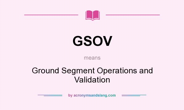 What does GSOV mean? It stands for Ground Segment Operations and Validation