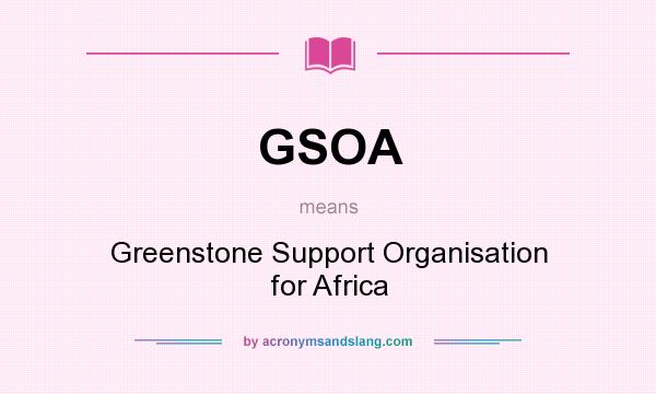 What does GSOA mean? It stands for Greenstone Support Organisation for Africa