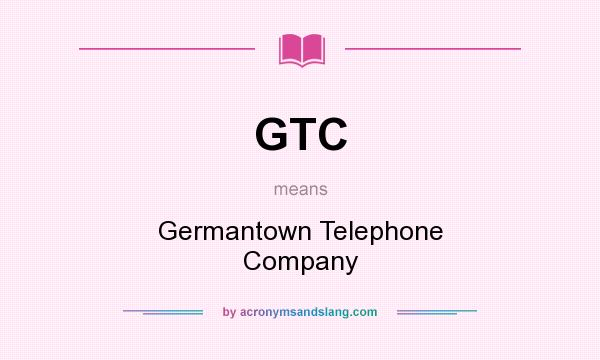 What does GTC mean? It stands for Germantown Telephone Company