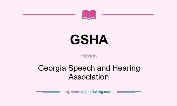 What does GSHA mean? It stands for Georgia Speech and Hearing Association