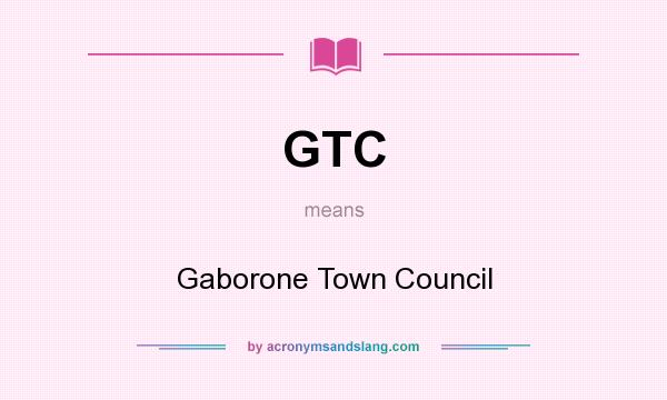 What does GTC mean? It stands for Gaborone Town Council
