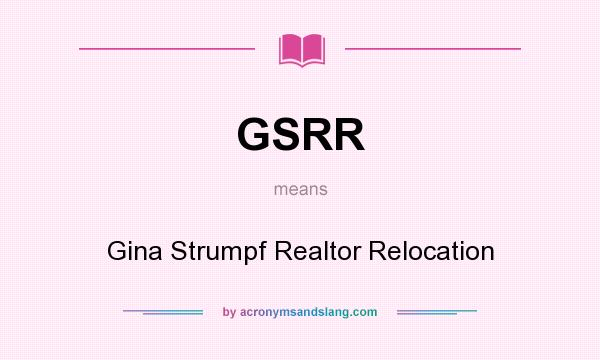 What does GSRR mean? It stands for Gina Strumpf Realtor Relocation