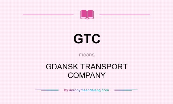 What does GTC mean? It stands for GDANSK TRANSPORT COMPANY