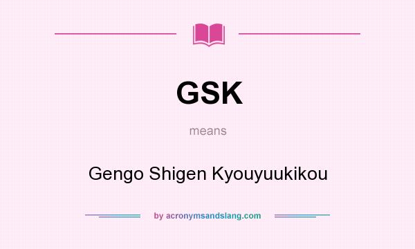 What does GSK mean? It stands for Gengo Shigen Kyouyuukikou