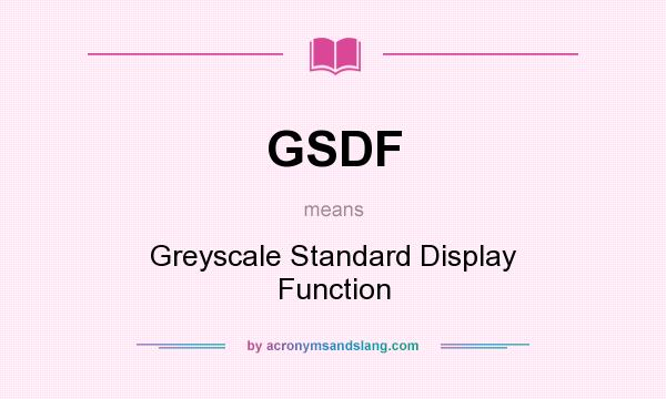 What does GSDF mean? It stands for Greyscale Standard Display Function