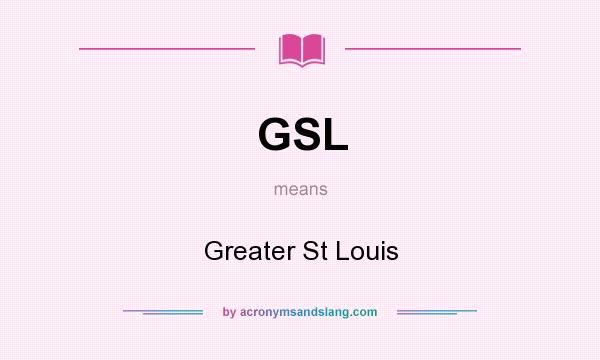What does GSL mean? It stands for Greater St Louis