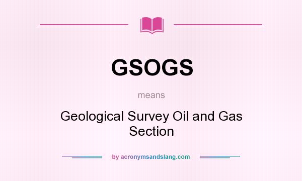 What does GSOGS mean? It stands for Geological Survey Oil and Gas Section