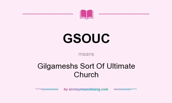What does GSOUC mean? It stands for Gilgameshs Sort Of Ultimate Church
