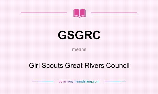 What does GSGRC mean? It stands for Girl Scouts Great Rivers Council