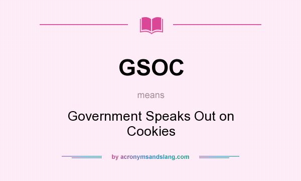 What does GSOC mean? It stands for Government Speaks Out on Cookies