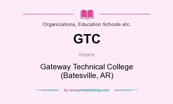 What does GTC mean? It stands for Gateway Technical College (Batesville, AR)