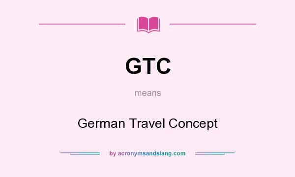 What does GTC mean? It stands for German Travel Concept