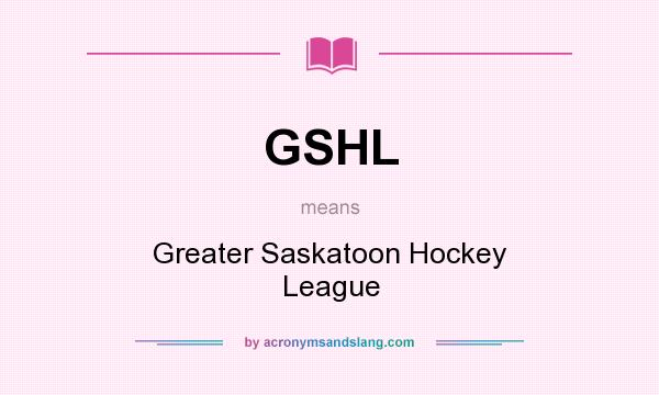 What does GSHL mean? It stands for Greater Saskatoon Hockey League