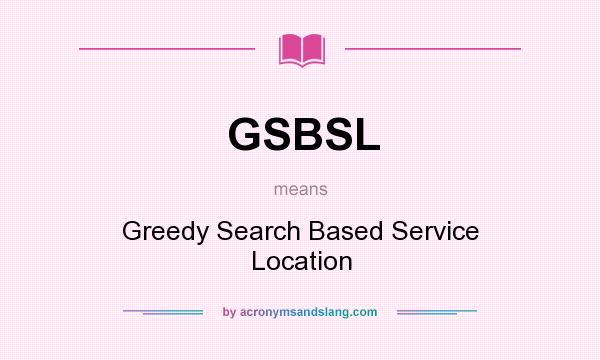 What does GSBSL mean? It stands for Greedy Search Based Service Location