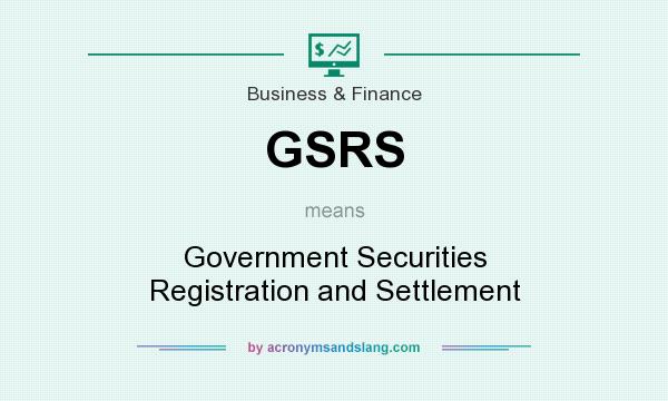 What does GSRS mean? It stands for Government Securities Registration and Settlement