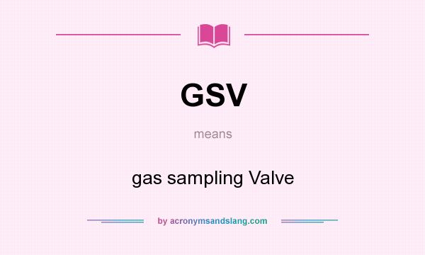 What does GSV mean? It stands for gas sampling Valve