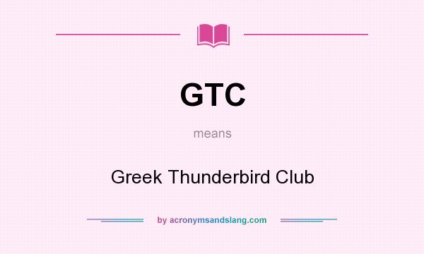 What does GTC mean? It stands for Greek Thunderbird Club