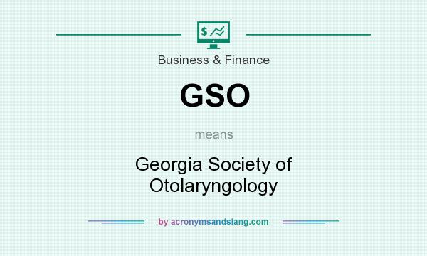 What does GSO mean? It stands for Georgia Society of Otolaryngology