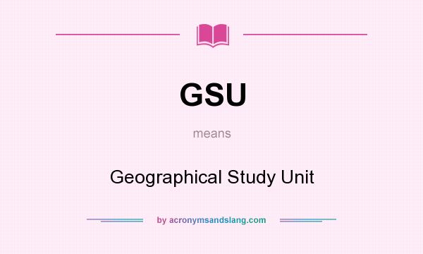 What does GSU mean? It stands for Geographical Study Unit