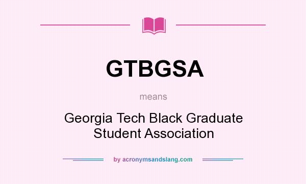 What does GTBGSA mean? It stands for Georgia Tech Black Graduate Student Association