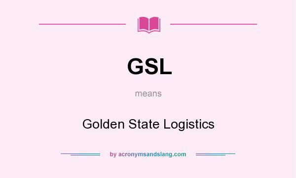 What does GSL mean? It stands for Golden State Logistics