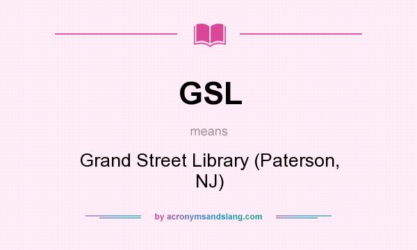 What does GSL mean? It stands for Grand Street Library (Paterson, NJ)