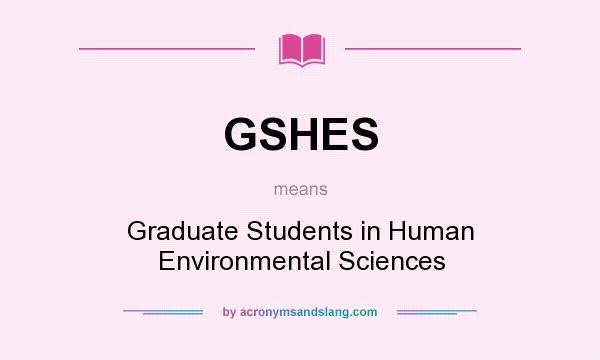 What does GSHES mean? It stands for Graduate Students in Human Environmental Sciences