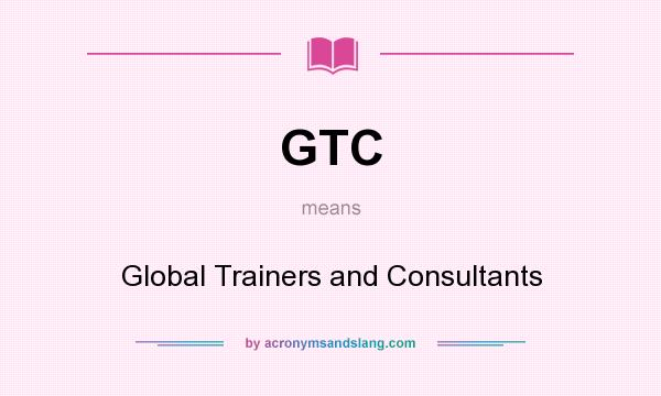 What does GTC mean? It stands for Global Trainers and Consultants