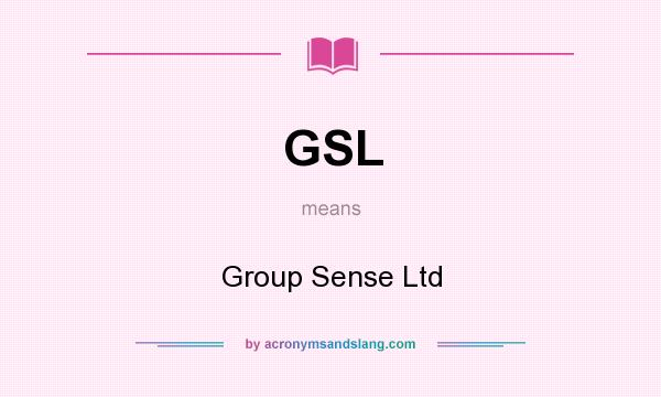 What does GSL mean? It stands for Group Sense Ltd