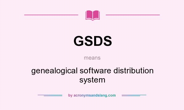 What does GSDS mean? It stands for genealogical software distribution system