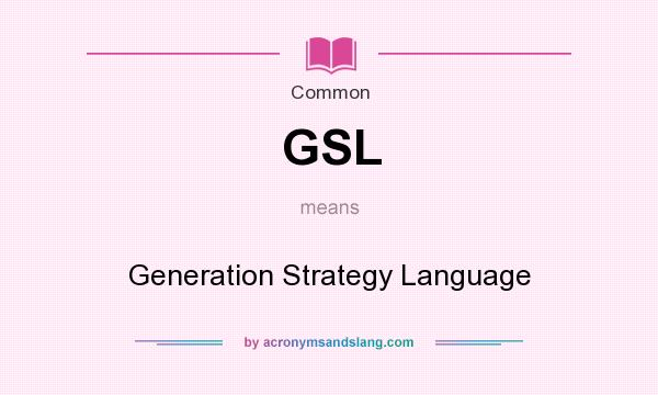 What does GSL mean? It stands for Generation Strategy Language