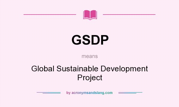 What does GSDP mean? It stands for Global Sustainable Development Project