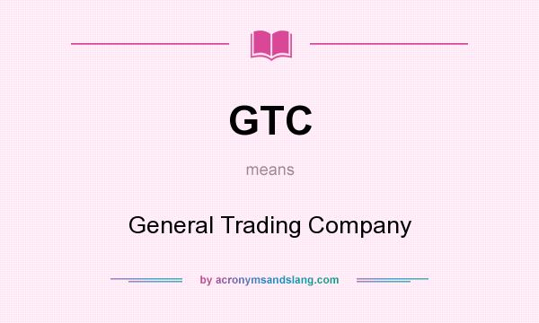 What does GTC mean? It stands for General Trading Company