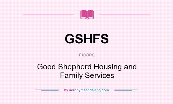 What does GSHFS mean? It stands for Good Shepherd Housing and Family Services