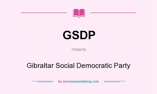 What does GSDP mean? It stands for Gibraltar Social Democratic Party