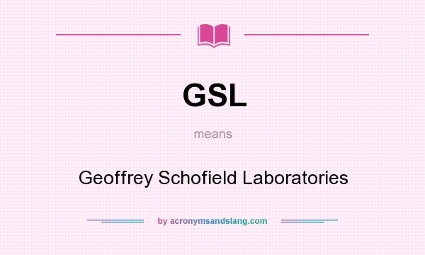 What does GSL mean? It stands for Geoffrey Schofield Laboratories