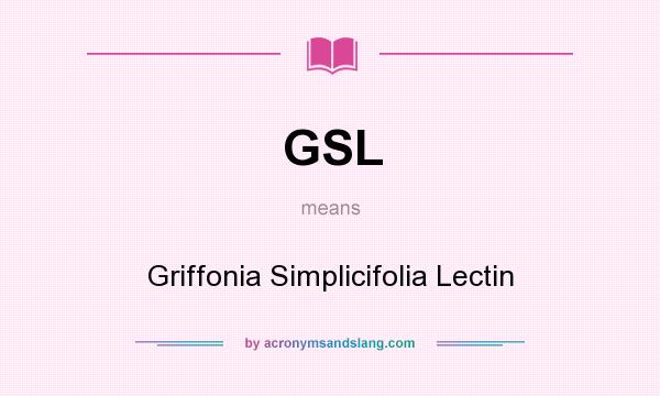 What does GSL mean? It stands for Griffonia Simplicifolia Lectin