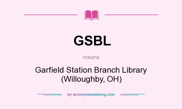 What does GSBL mean? It stands for Garfield Station Branch Library (Willoughby, OH)