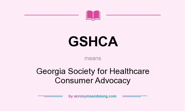 What does GSHCA mean? It stands for Georgia Society for Healthcare Consumer Advocacy
