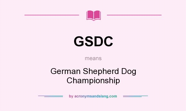 What does GSDC mean? It stands for German Shepherd Dog Championship
