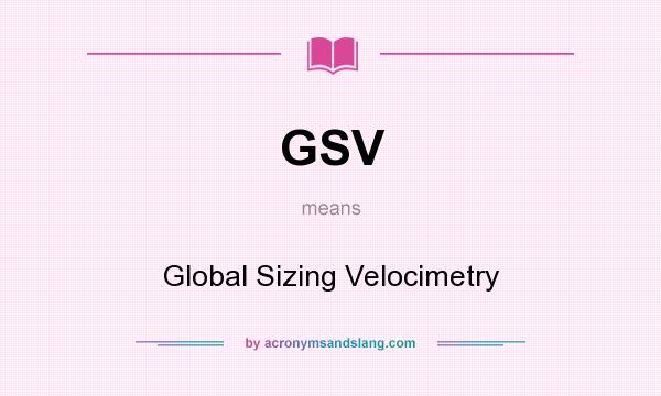 What does GSV mean? It stands for Global Sizing Velocimetry