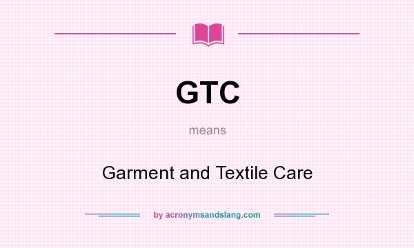 What does GTC mean? It stands for Garment and Textile Care