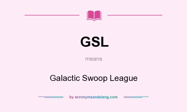 What does GSL mean? It stands for Galactic Swoop League