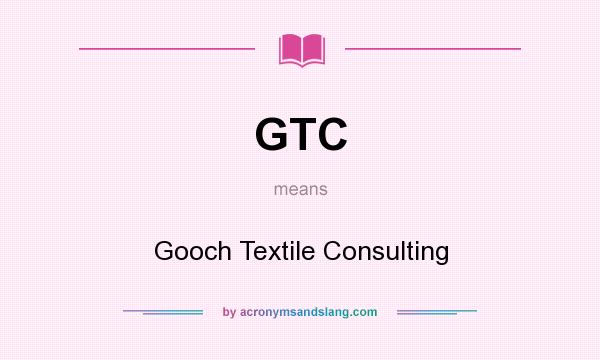What does GTC mean? It stands for Gooch Textile Consulting