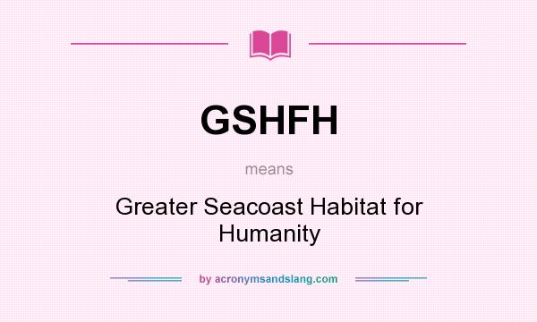 What does GSHFH mean? It stands for Greater Seacoast Habitat for Humanity