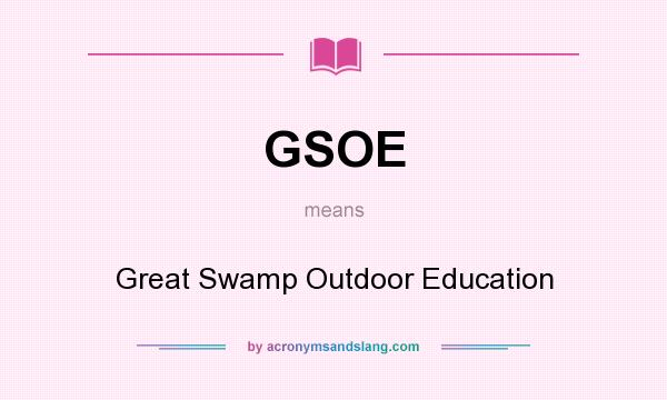 What does GSOE mean? It stands for Great Swamp Outdoor Education