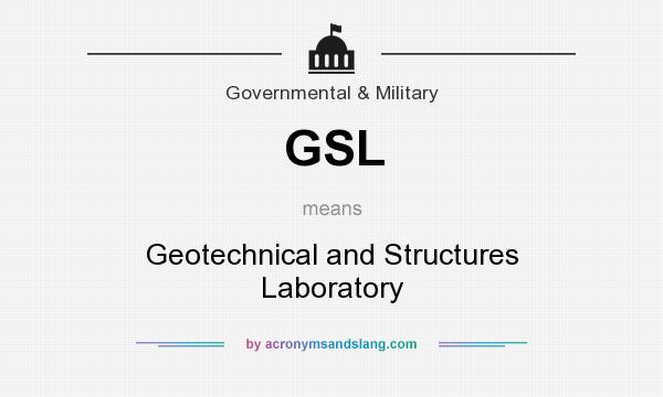 What does GSL mean? It stands for Geotechnical and Structures Laboratory