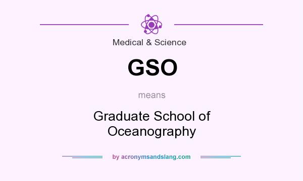 What does GSO mean? It stands for Graduate School of Oceanography