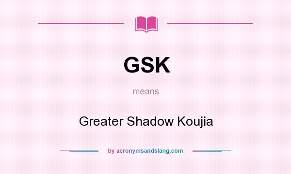 What does GSK mean? It stands for Greater Shadow Koujia