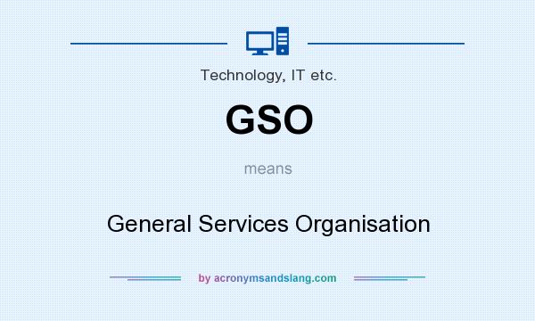 What does GSO mean? It stands for General Services Organisation